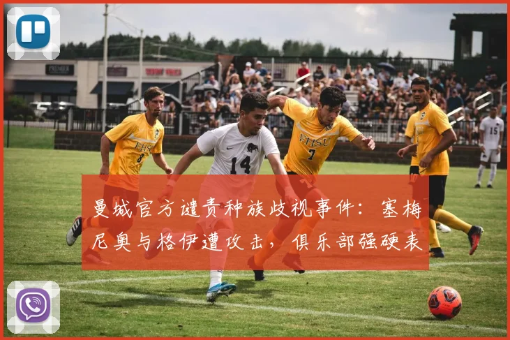 曼城官方谴责种族歧视事件:塞梅尼奥与格伊遭攻击,俱乐部强硬表态